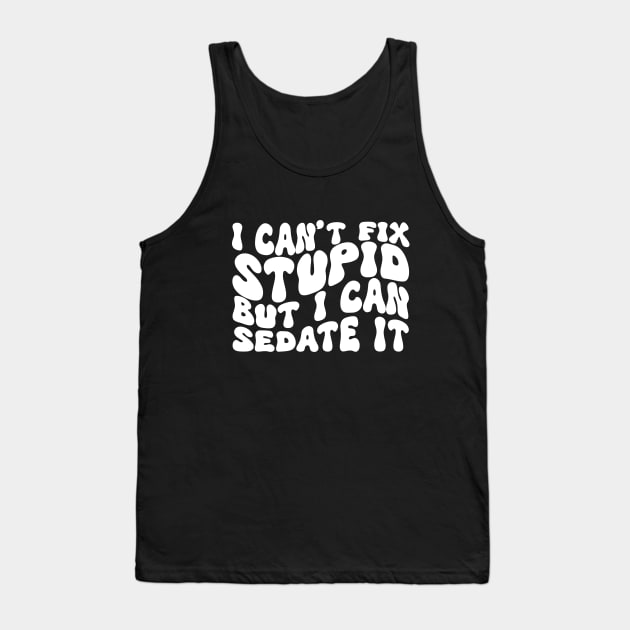 I Can't Fix Stupid But I Can Sedate It Tank Top by Azz4art